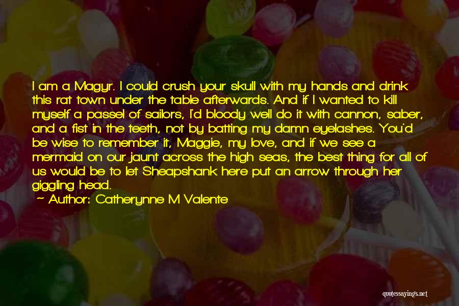 Catherynne M Valente Quotes: I Am A Magyr. I Could Crush Your Skull With My Hands And Drink This Rat Town Under The Table