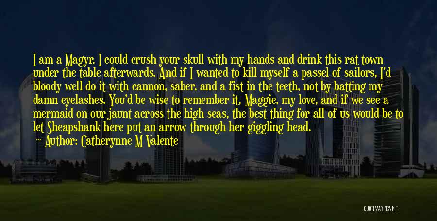 Catherynne M Valente Quotes: I Am A Magyr. I Could Crush Your Skull With My Hands And Drink This Rat Town Under The Table