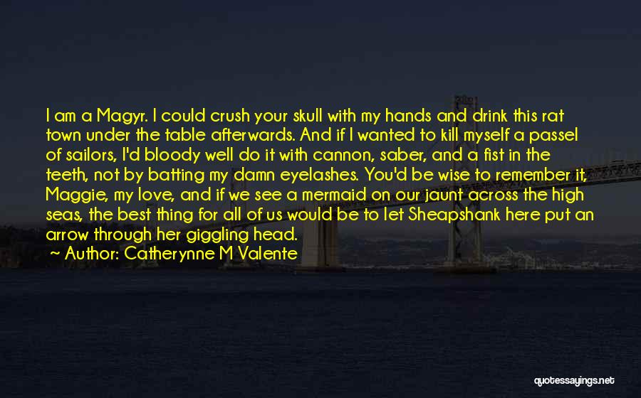 Catherynne M Valente Quotes: I Am A Magyr. I Could Crush Your Skull With My Hands And Drink This Rat Town Under The Table