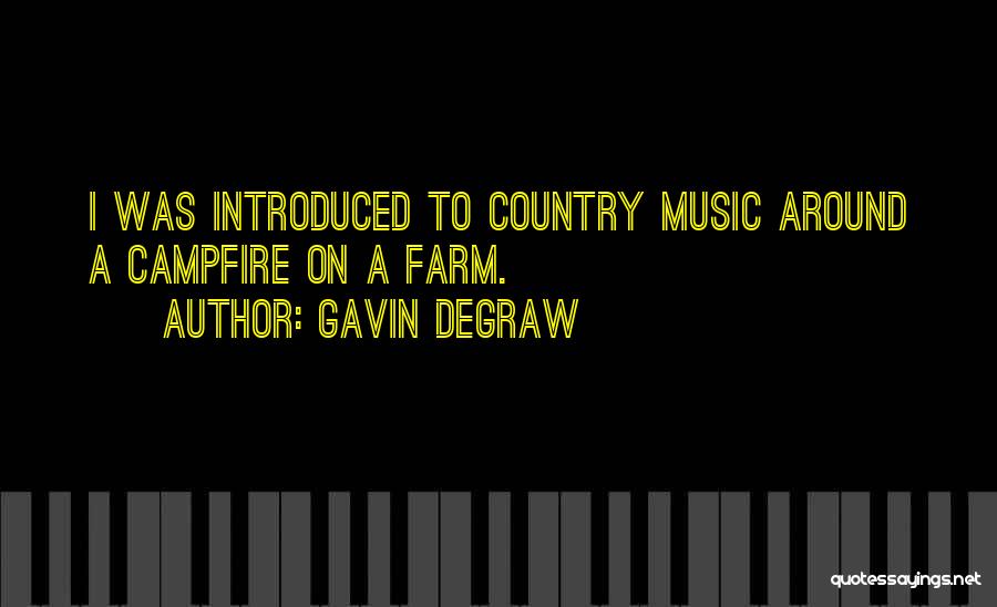 Gavin DeGraw Quotes: I Was Introduced To Country Music Around A Campfire On A Farm.