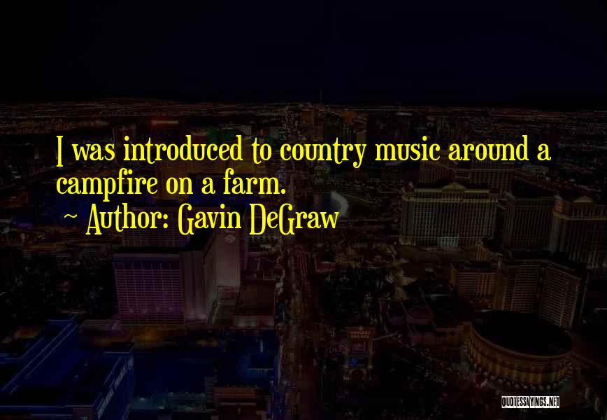 Gavin DeGraw Quotes: I Was Introduced To Country Music Around A Campfire On A Farm.