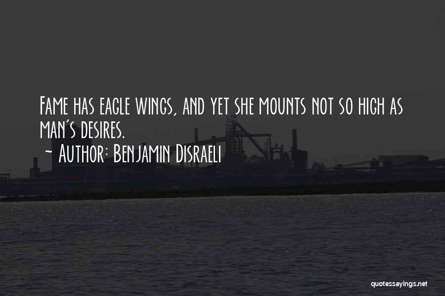 Benjamin Disraeli Quotes: Fame Has Eagle Wings, And Yet She Mounts Not So High As Man's Desires.