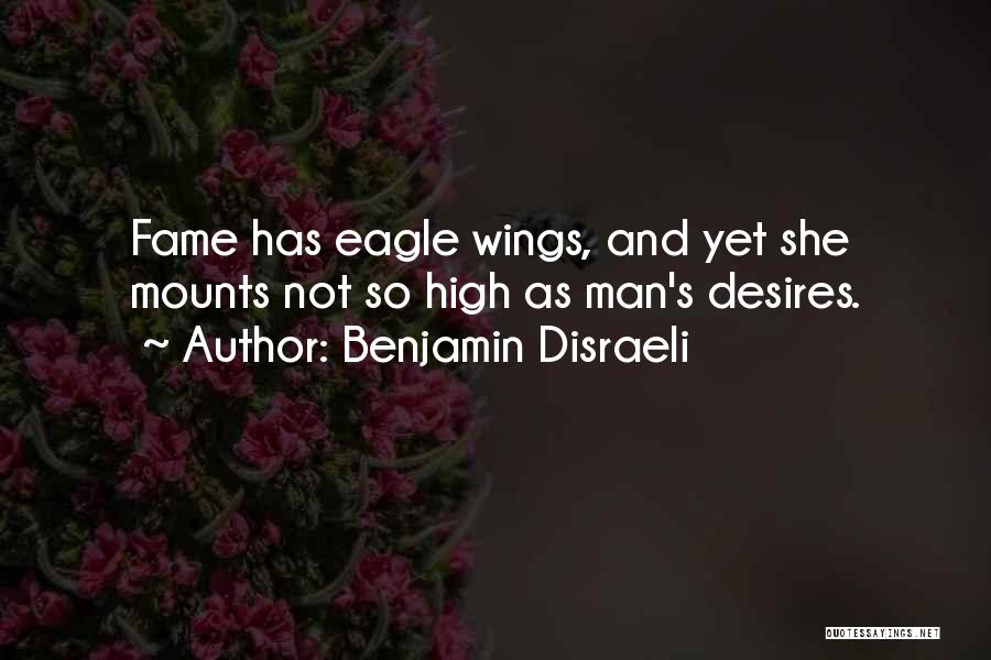 Benjamin Disraeli Quotes: Fame Has Eagle Wings, And Yet She Mounts Not So High As Man's Desires.