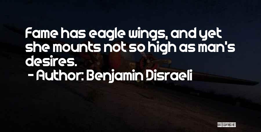 Benjamin Disraeli Quotes: Fame Has Eagle Wings, And Yet She Mounts Not So High As Man's Desires.