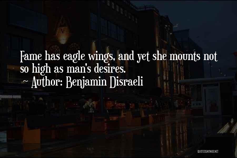 Benjamin Disraeli Quotes: Fame Has Eagle Wings, And Yet She Mounts Not So High As Man's Desires.