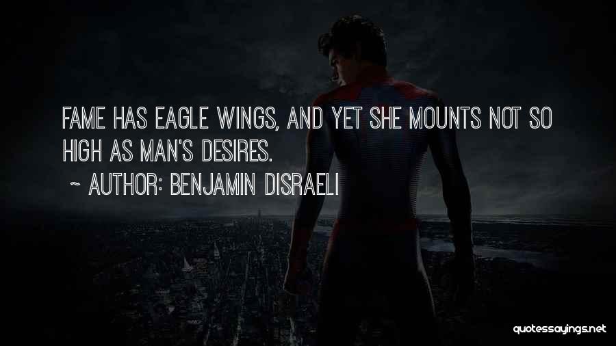 Benjamin Disraeli Quotes: Fame Has Eagle Wings, And Yet She Mounts Not So High As Man's Desires.