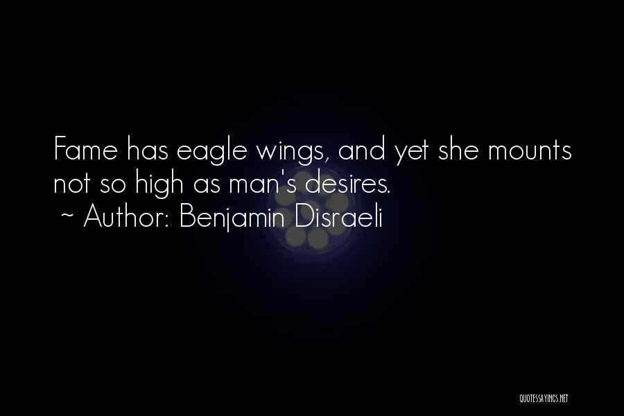 Benjamin Disraeli Quotes: Fame Has Eagle Wings, And Yet She Mounts Not So High As Man's Desires.