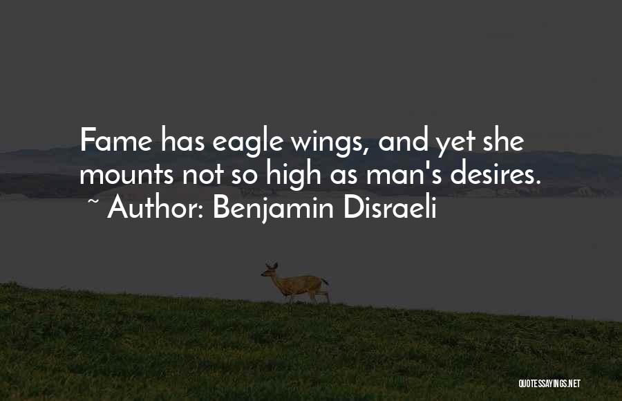 Benjamin Disraeli Quotes: Fame Has Eagle Wings, And Yet She Mounts Not So High As Man's Desires.