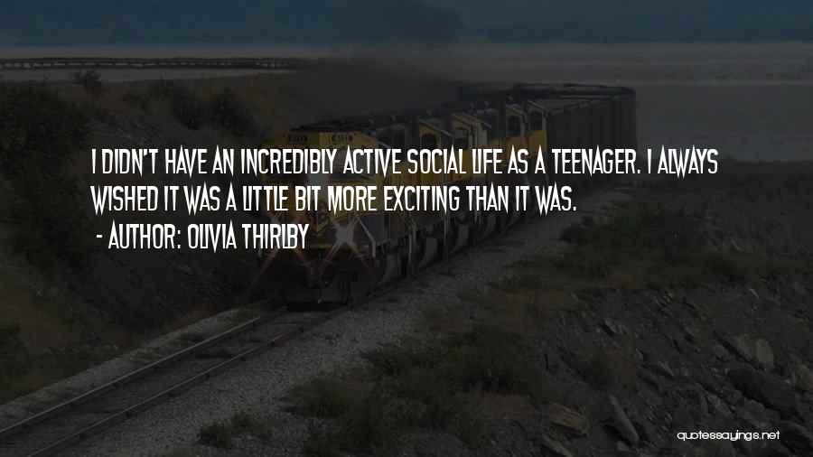 Olivia Thirlby Quotes: I Didn't Have An Incredibly Active Social Life As A Teenager. I Always Wished It Was A Little Bit More