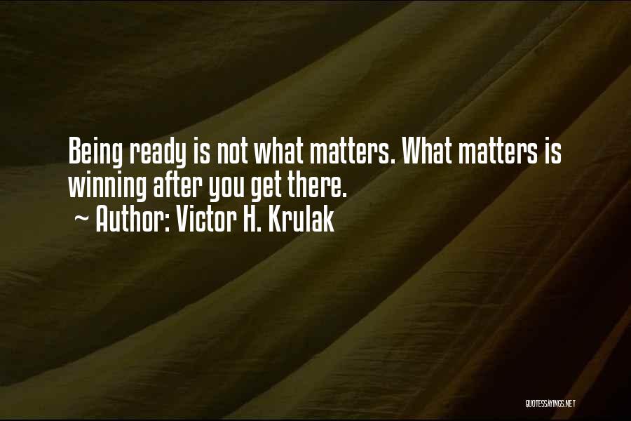 Victor H. Krulak Quotes: Being Ready Is Not What Matters. What Matters Is Winning After You Get There.