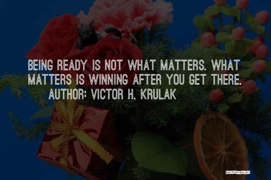 Victor H. Krulak Quotes: Being Ready Is Not What Matters. What Matters Is Winning After You Get There.