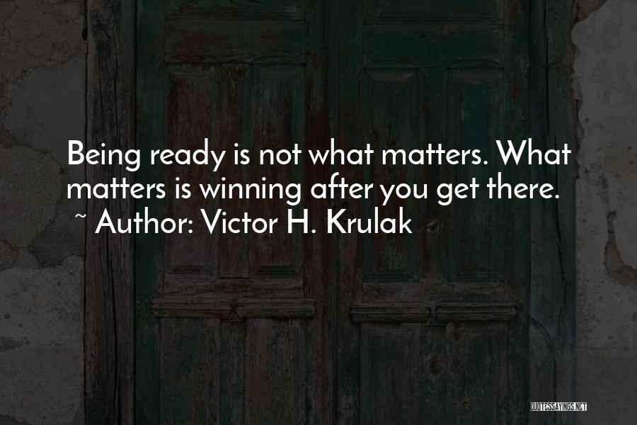 Victor H. Krulak Quotes: Being Ready Is Not What Matters. What Matters Is Winning After You Get There.