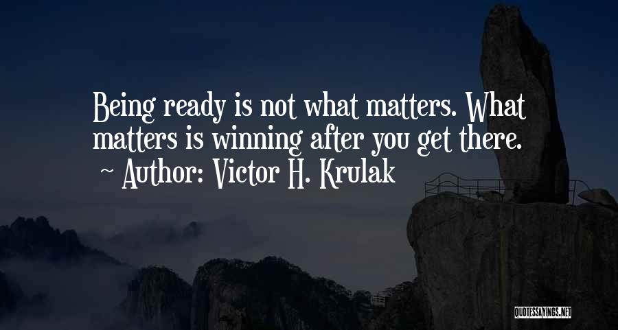 Victor H. Krulak Quotes: Being Ready Is Not What Matters. What Matters Is Winning After You Get There.