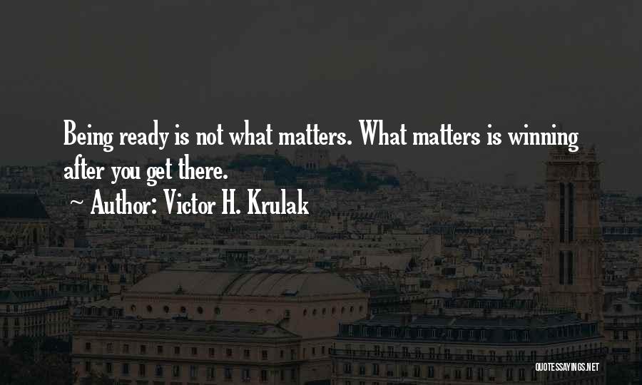 Victor H. Krulak Quotes: Being Ready Is Not What Matters. What Matters Is Winning After You Get There.