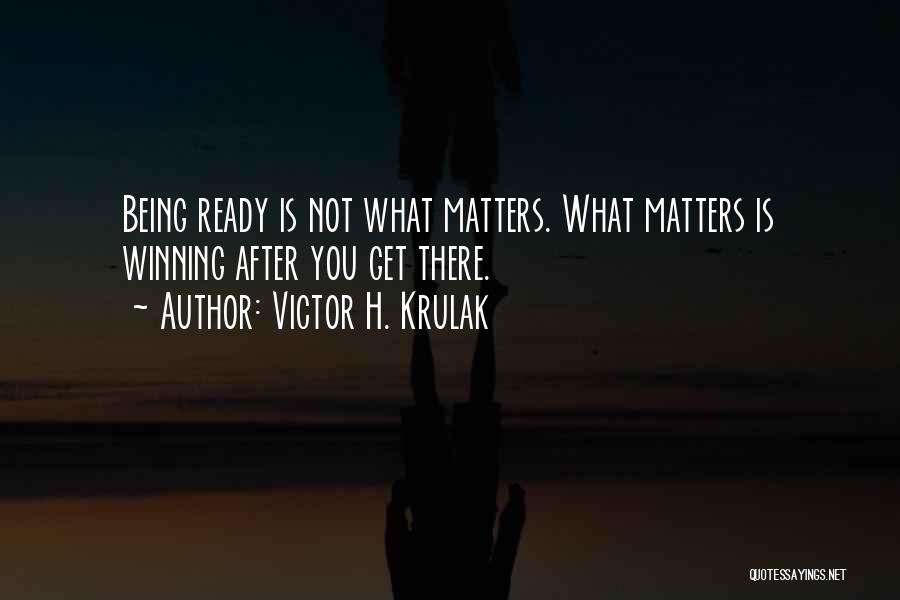 Victor H. Krulak Quotes: Being Ready Is Not What Matters. What Matters Is Winning After You Get There.