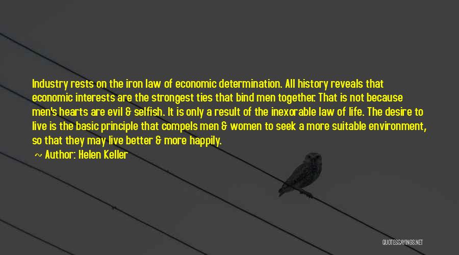 Helen Keller Quotes: Industry Rests On The Iron Law Of Economic Determination. All History Reveals That Economic Interests Are The Strongest Ties That