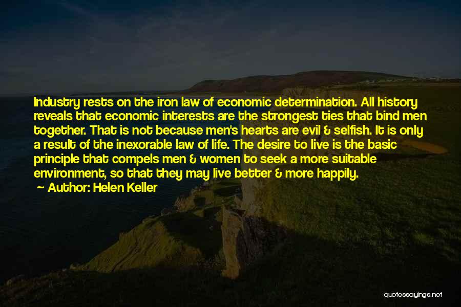Helen Keller Quotes: Industry Rests On The Iron Law Of Economic Determination. All History Reveals That Economic Interests Are The Strongest Ties That