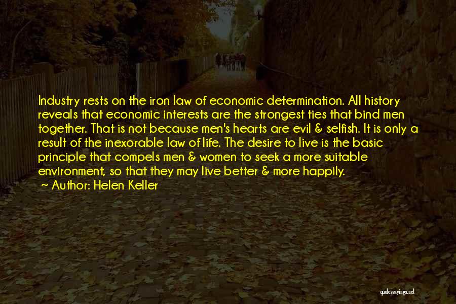 Helen Keller Quotes: Industry Rests On The Iron Law Of Economic Determination. All History Reveals That Economic Interests Are The Strongest Ties That