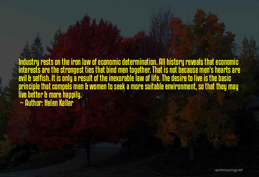 Helen Keller Quotes: Industry Rests On The Iron Law Of Economic Determination. All History Reveals That Economic Interests Are The Strongest Ties That