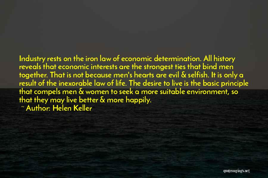 Helen Keller Quotes: Industry Rests On The Iron Law Of Economic Determination. All History Reveals That Economic Interests Are The Strongest Ties That