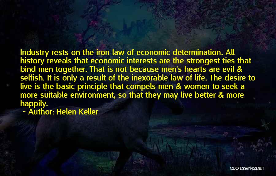 Helen Keller Quotes: Industry Rests On The Iron Law Of Economic Determination. All History Reveals That Economic Interests Are The Strongest Ties That