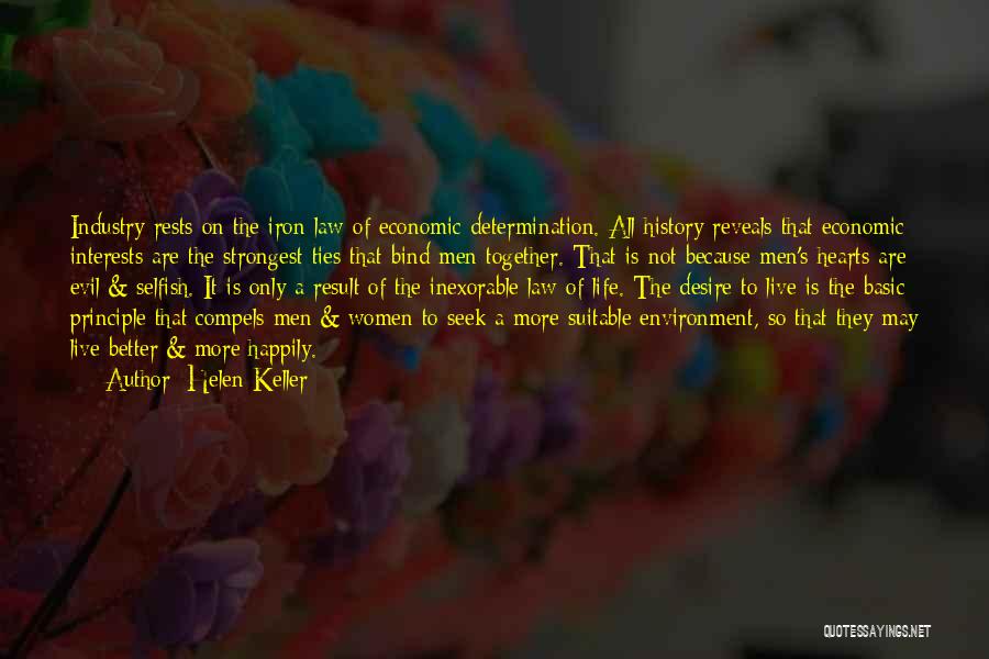 Helen Keller Quotes: Industry Rests On The Iron Law Of Economic Determination. All History Reveals That Economic Interests Are The Strongest Ties That