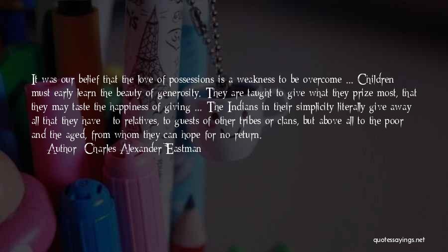 Charles Alexander Eastman Quotes: It Was Our Belief That The Love Of Possessions Is A Weakness To Be Overcome ... Children Must Early Learn