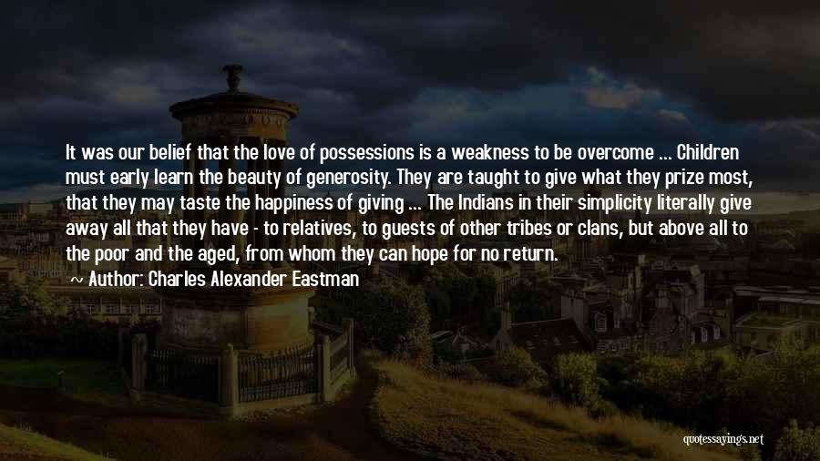 Charles Alexander Eastman Quotes: It Was Our Belief That The Love Of Possessions Is A Weakness To Be Overcome ... Children Must Early Learn