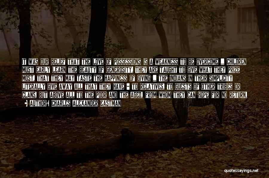 Charles Alexander Eastman Quotes: It Was Our Belief That The Love Of Possessions Is A Weakness To Be Overcome ... Children Must Early Learn