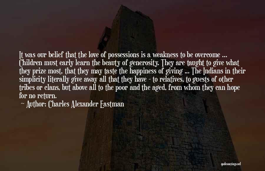 Charles Alexander Eastman Quotes: It Was Our Belief That The Love Of Possessions Is A Weakness To Be Overcome ... Children Must Early Learn