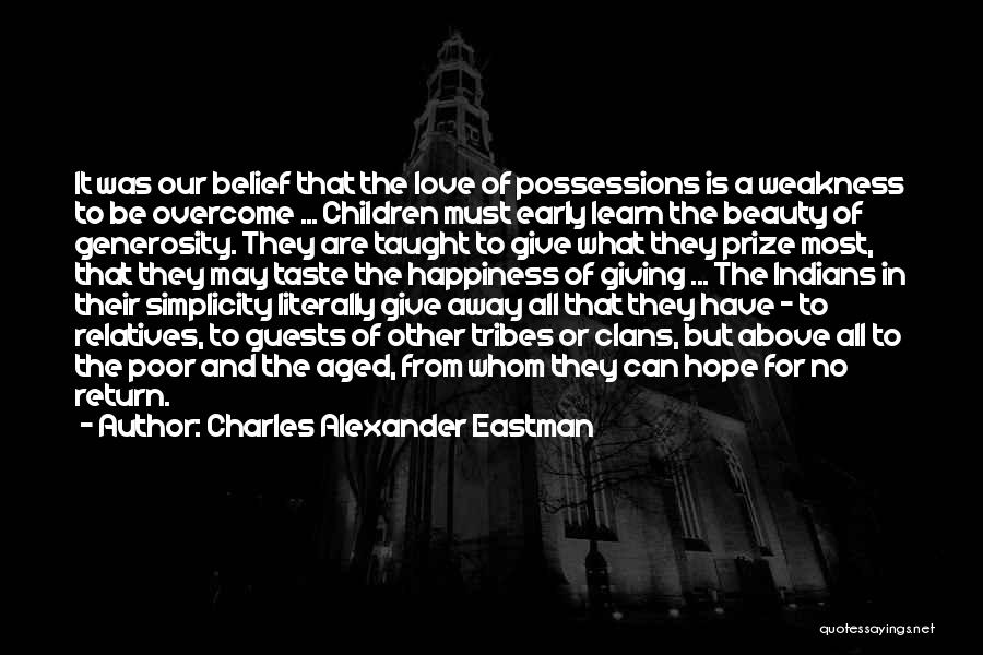Charles Alexander Eastman Quotes: It Was Our Belief That The Love Of Possessions Is A Weakness To Be Overcome ... Children Must Early Learn