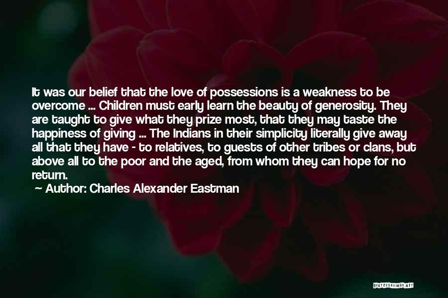 Charles Alexander Eastman Quotes: It Was Our Belief That The Love Of Possessions Is A Weakness To Be Overcome ... Children Must Early Learn