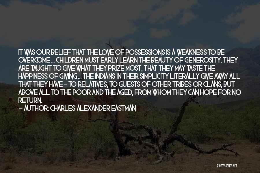 Charles Alexander Eastman Quotes: It Was Our Belief That The Love Of Possessions Is A Weakness To Be Overcome ... Children Must Early Learn