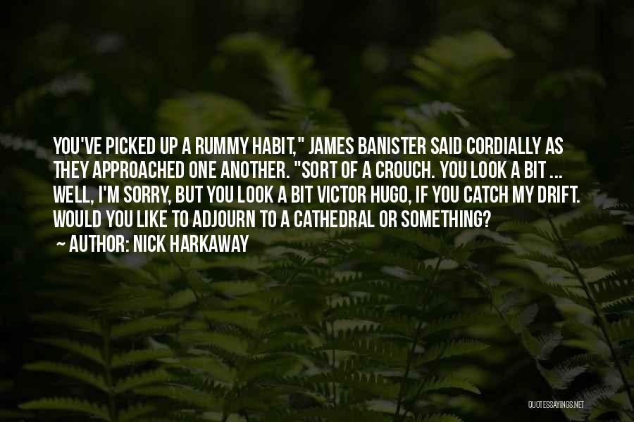 Nick Harkaway Quotes: You've Picked Up A Rummy Habit, James Banister Said Cordially As They Approached One Another. Sort Of A Crouch. You