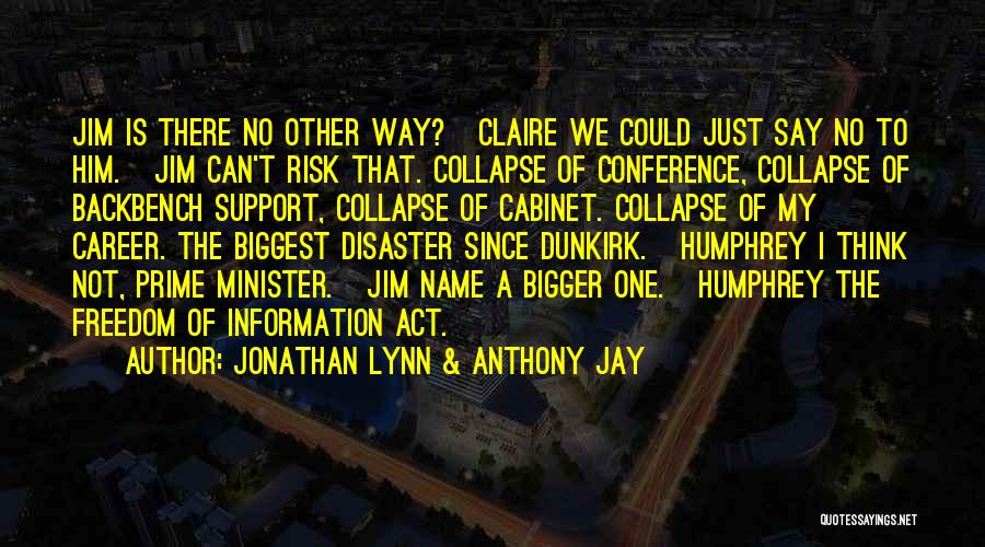 Jonathan Lynn & Anthony Jay Quotes: Jim Is There No Other Way? Claire We Could Just Say No To Him. Jim Can't Risk That. Collapse Of