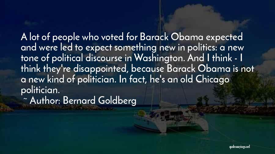 Bernard Goldberg Quotes: A Lot Of People Who Voted For Barack Obama Expected And Were Led To Expect Something New In Politics: A