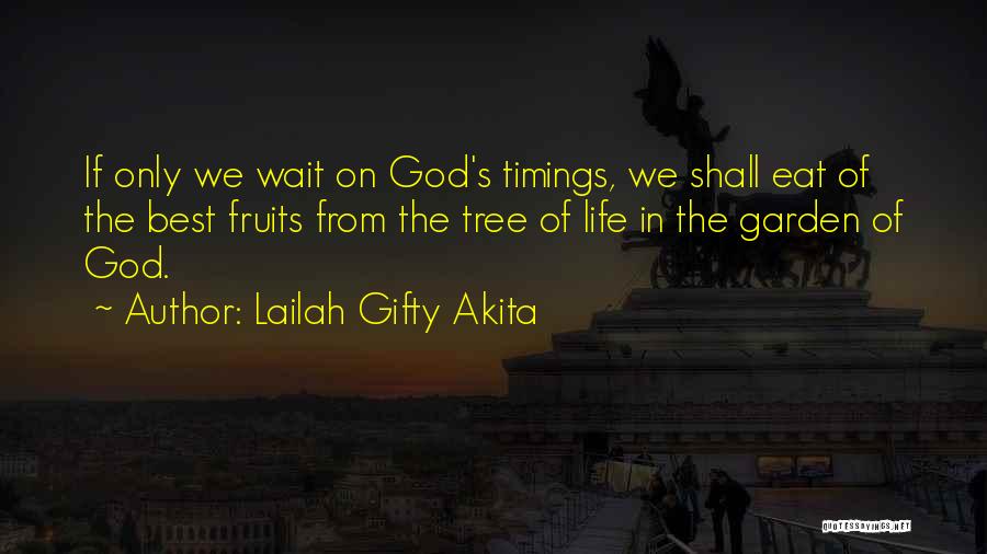 Lailah Gifty Akita Quotes: If Only We Wait On God's Timings, We Shall Eat Of The Best Fruits From The Tree Of Life In