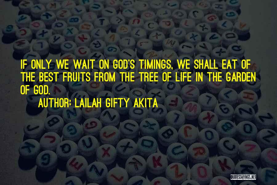 Lailah Gifty Akita Quotes: If Only We Wait On God's Timings, We Shall Eat Of The Best Fruits From The Tree Of Life In