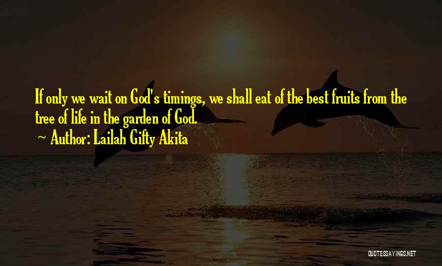 Lailah Gifty Akita Quotes: If Only We Wait On God's Timings, We Shall Eat Of The Best Fruits From The Tree Of Life In