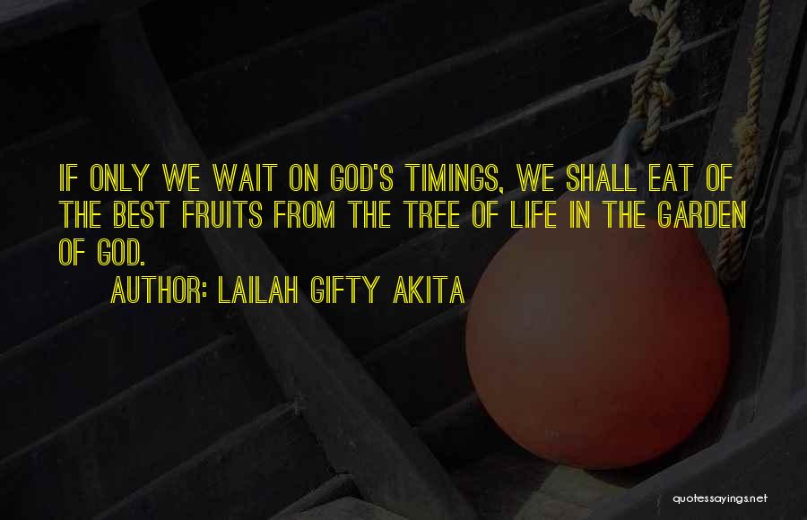 Lailah Gifty Akita Quotes: If Only We Wait On God's Timings, We Shall Eat Of The Best Fruits From The Tree Of Life In