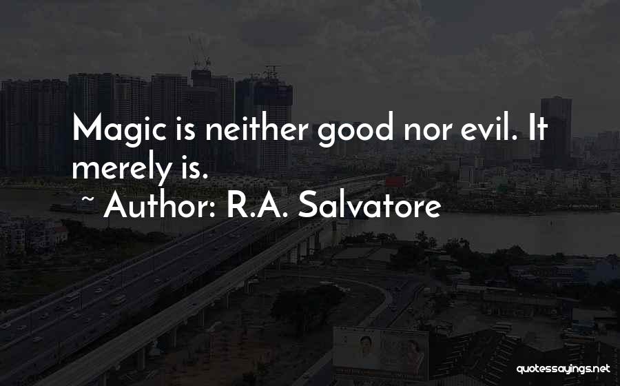 R.A. Salvatore Quotes: Magic Is Neither Good Nor Evil. It Merely Is.