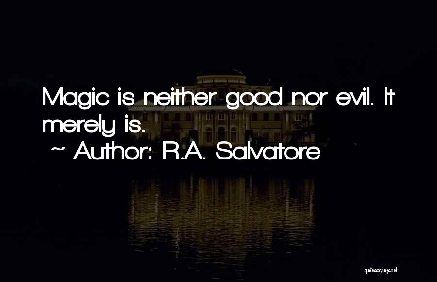 R.A. Salvatore Quotes: Magic Is Neither Good Nor Evil. It Merely Is.