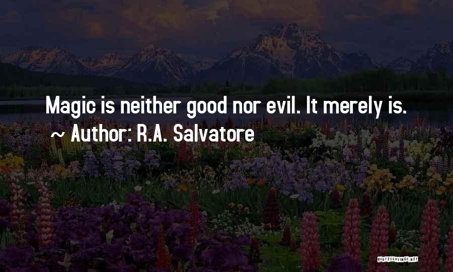 R.A. Salvatore Quotes: Magic Is Neither Good Nor Evil. It Merely Is.