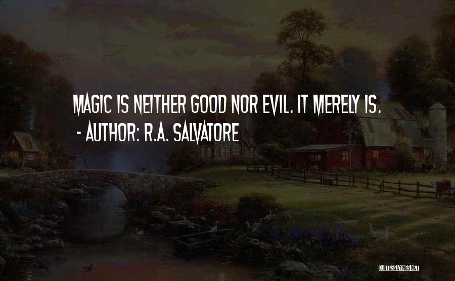 R.A. Salvatore Quotes: Magic Is Neither Good Nor Evil. It Merely Is.