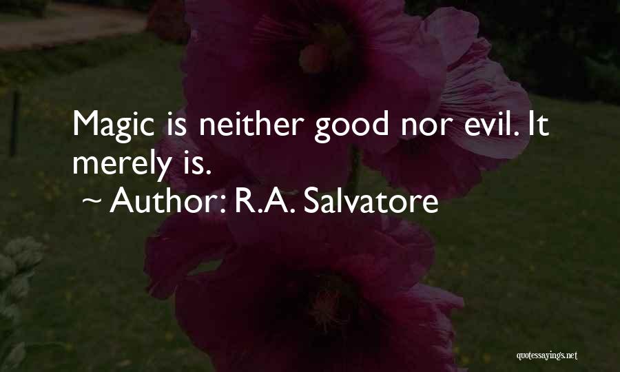 R.A. Salvatore Quotes: Magic Is Neither Good Nor Evil. It Merely Is.