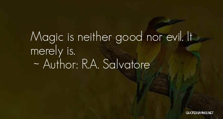 R.A. Salvatore Quotes: Magic Is Neither Good Nor Evil. It Merely Is.