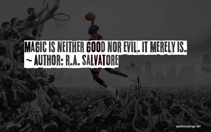 R.A. Salvatore Quotes: Magic Is Neither Good Nor Evil. It Merely Is.