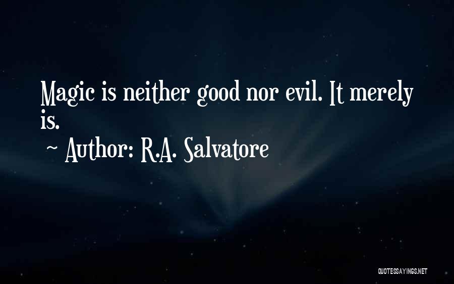 R.A. Salvatore Quotes: Magic Is Neither Good Nor Evil. It Merely Is.