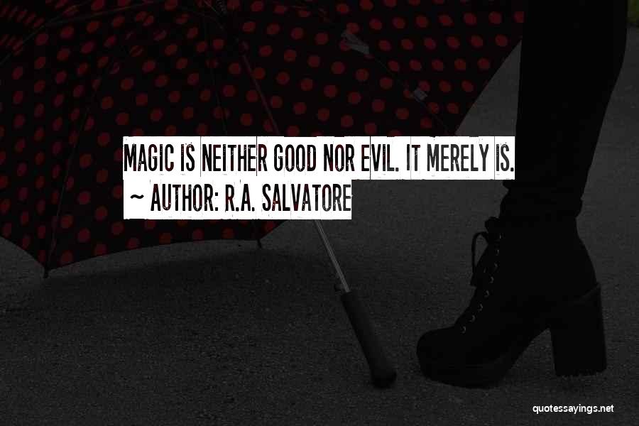 R.A. Salvatore Quotes: Magic Is Neither Good Nor Evil. It Merely Is.