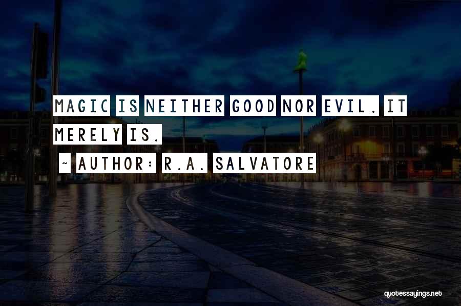 R.A. Salvatore Quotes: Magic Is Neither Good Nor Evil. It Merely Is.